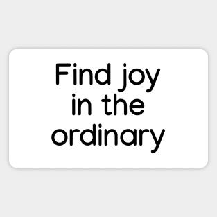 Find joy in the ordinary Black Magnet